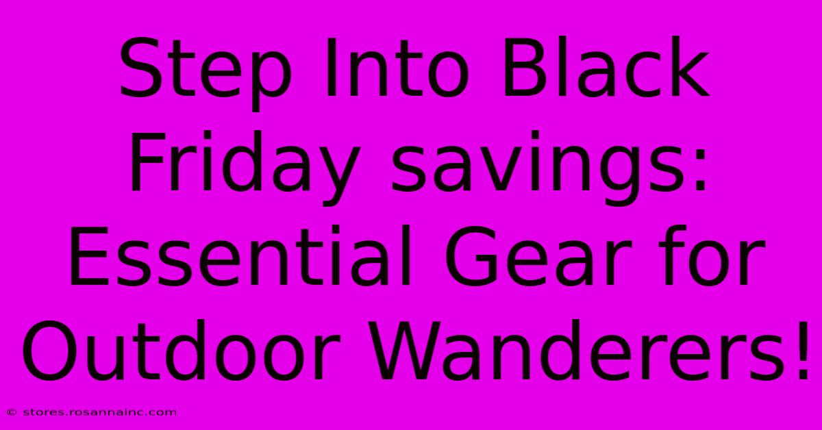 Step Into Black Friday Savings: Essential Gear For Outdoor Wanderers!