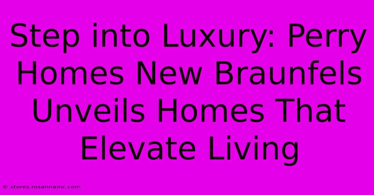 Step Into Luxury: Perry Homes New Braunfels Unveils Homes That Elevate Living