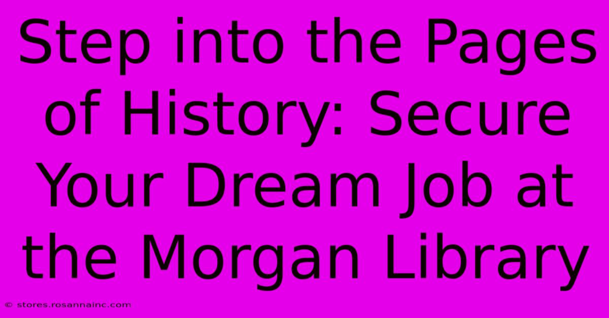 Step Into The Pages Of History: Secure Your Dream Job At The Morgan Library