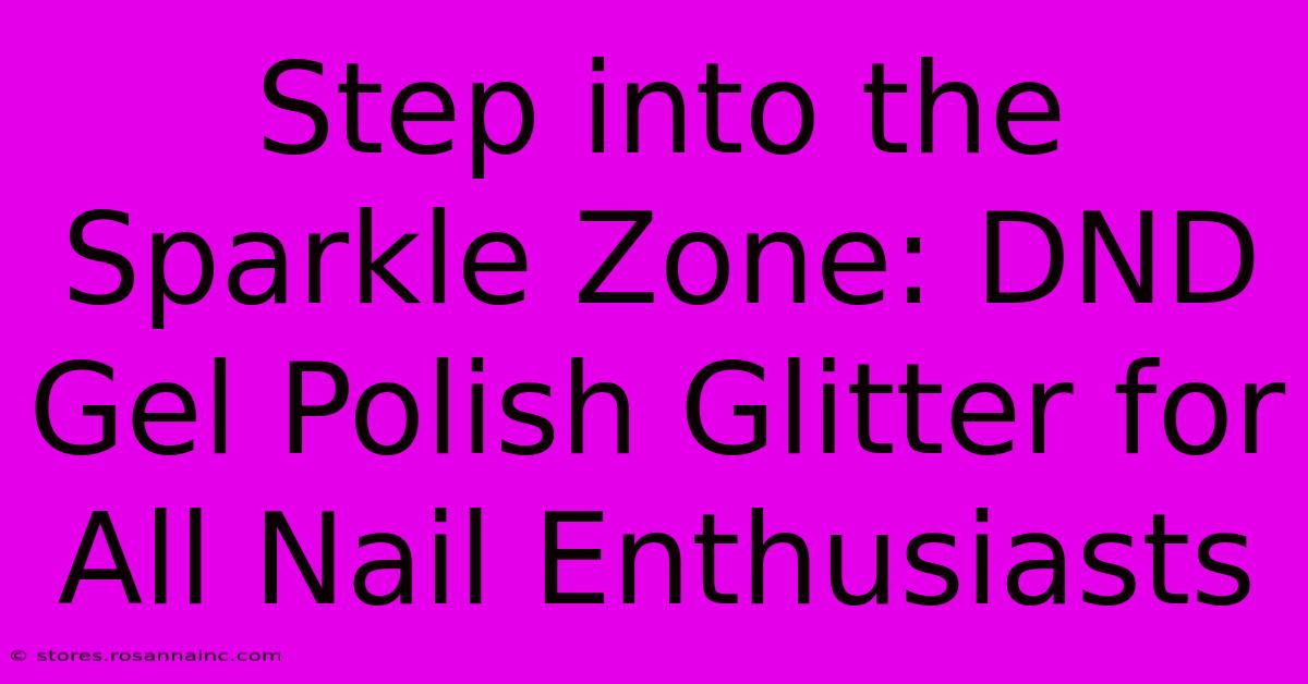 Step Into The Sparkle Zone: DND Gel Polish Glitter For All Nail Enthusiasts