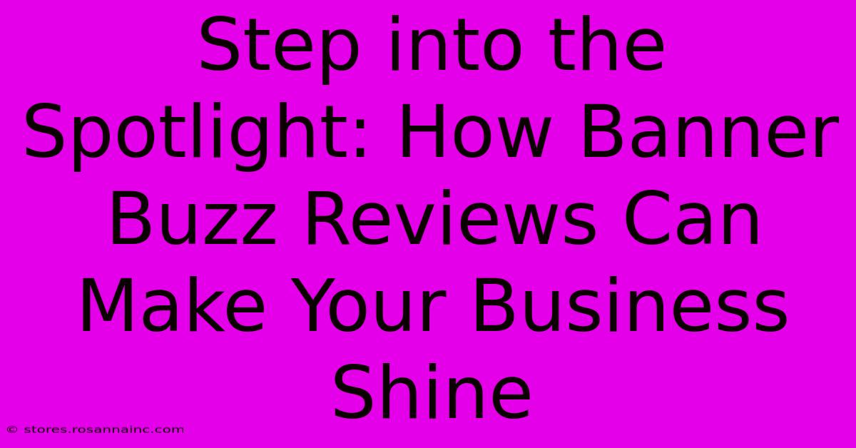 Step Into The Spotlight: How Banner Buzz Reviews Can Make Your Business Shine