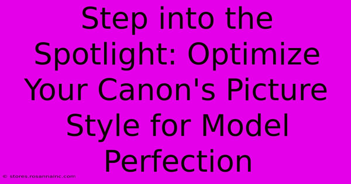 Step Into The Spotlight: Optimize Your Canon's Picture Style For Model Perfection