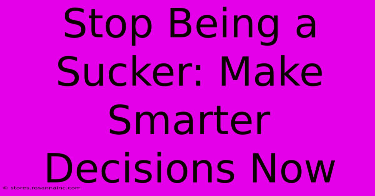 Stop Being A Sucker: Make Smarter Decisions Now