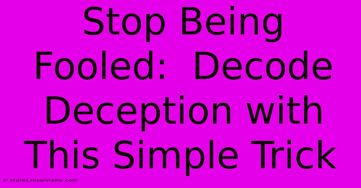 Stop Being Fooled:  Decode Deception With This Simple Trick