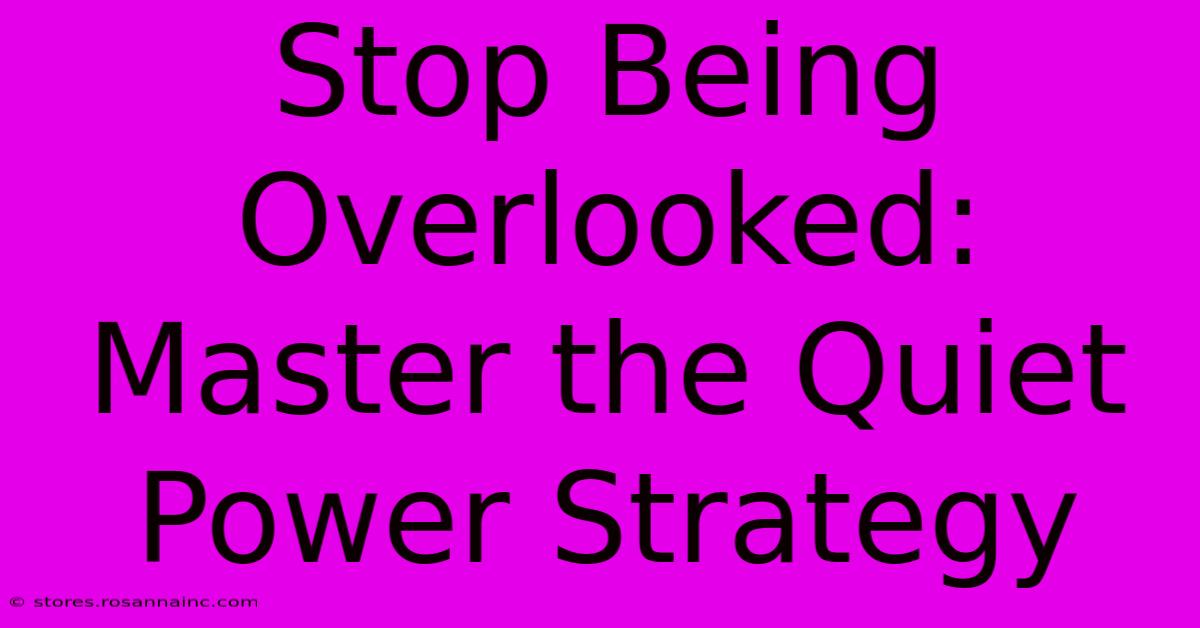 Stop Being Overlooked: Master The Quiet Power Strategy