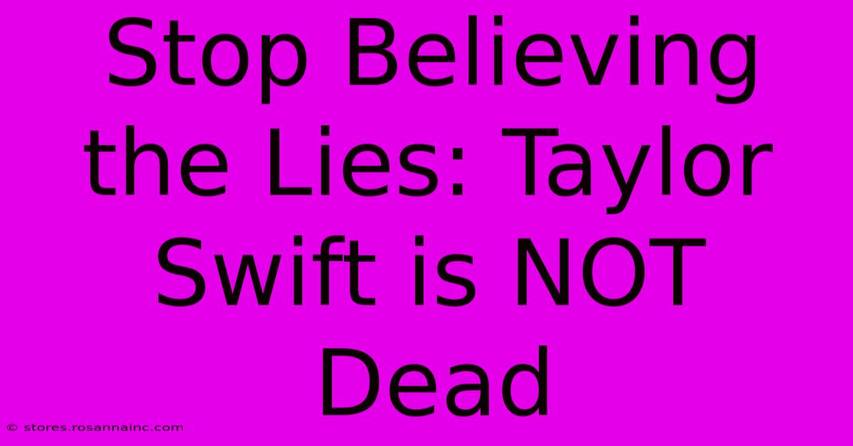 Stop Believing The Lies: Taylor Swift Is NOT Dead