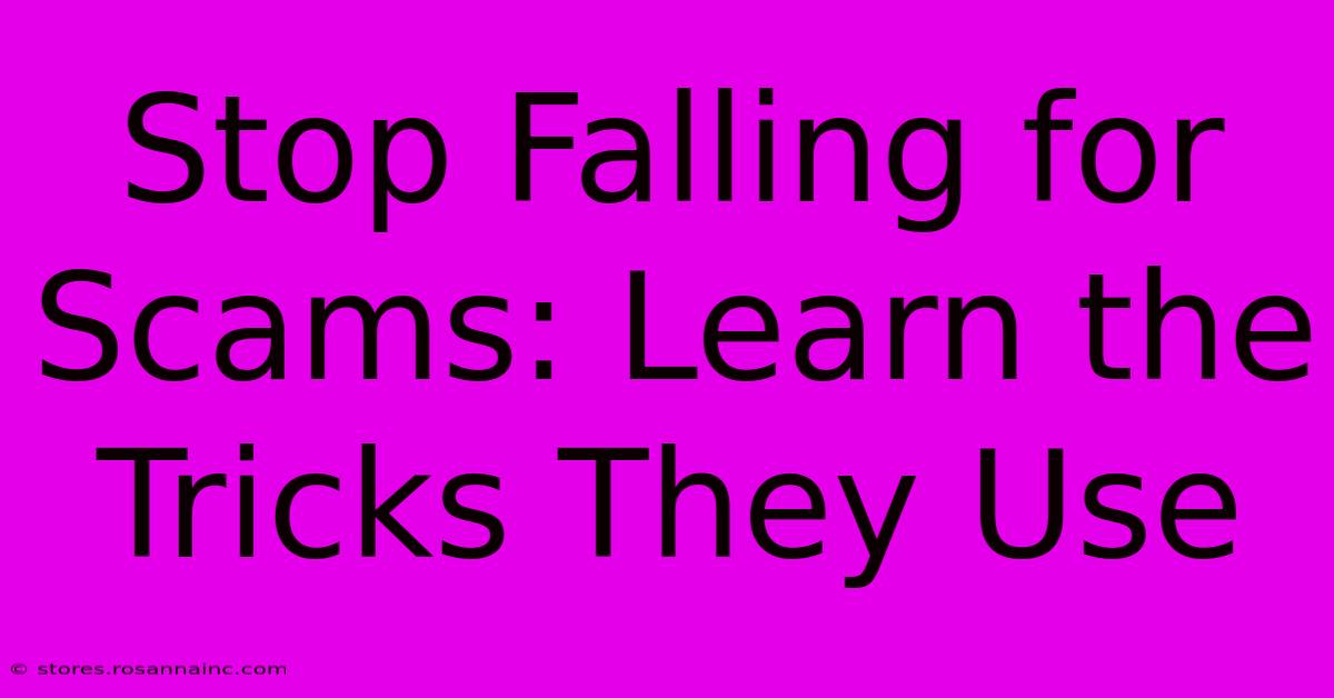 Stop Falling For Scams: Learn The Tricks They Use