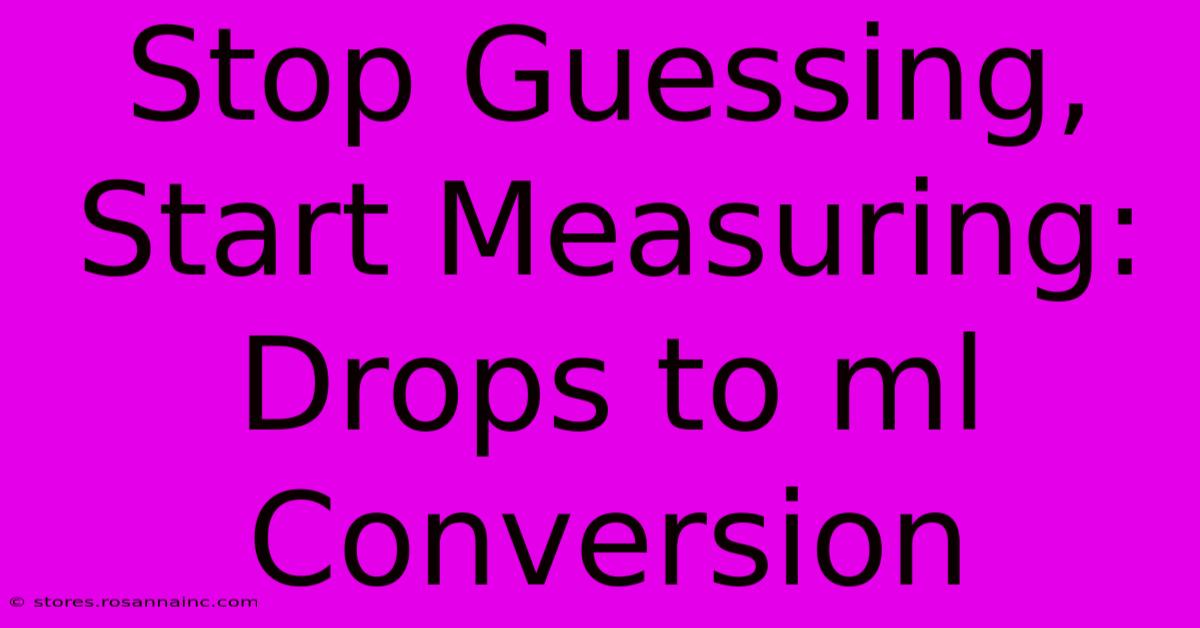 Stop Guessing, Start Measuring: Drops To Ml Conversion