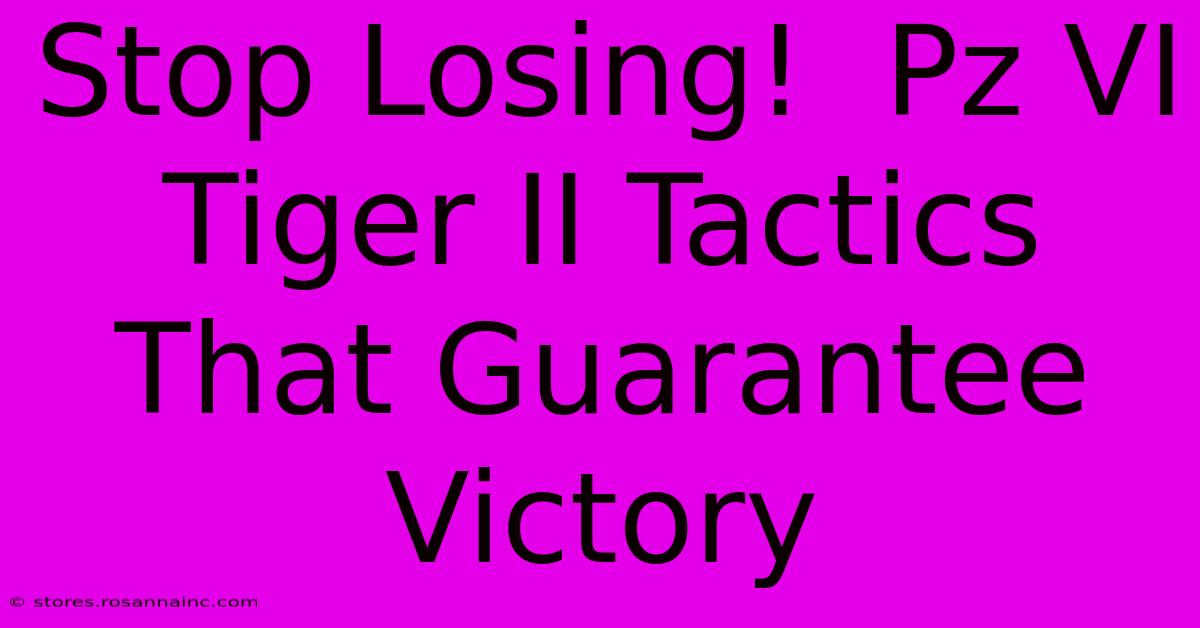 Stop Losing!  Pz VI Tiger II Tactics That Guarantee Victory