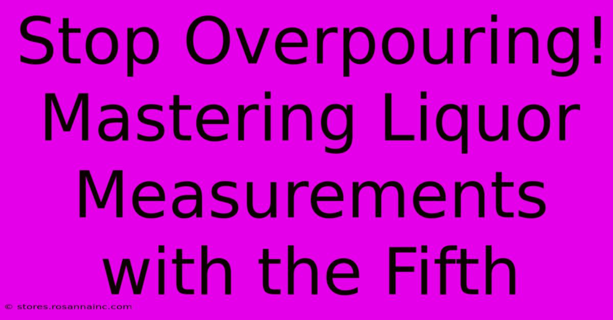 Stop Overpouring! Mastering Liquor Measurements With The Fifth