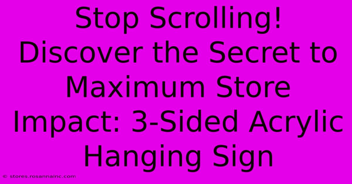 Stop Scrolling! Discover The Secret To Maximum Store Impact: 3-Sided Acrylic Hanging Sign