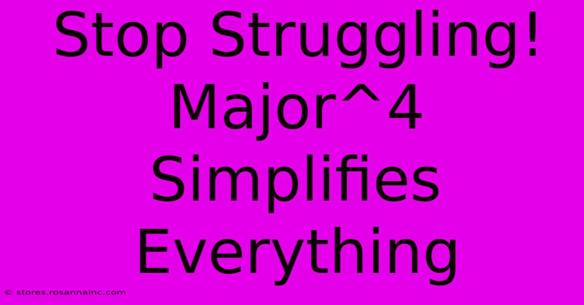 Stop Struggling! Major^4 Simplifies Everything