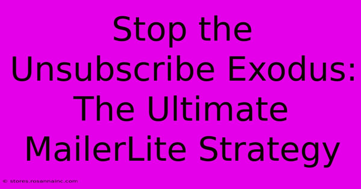 Stop The Unsubscribe Exodus: The Ultimate MailerLite Strategy