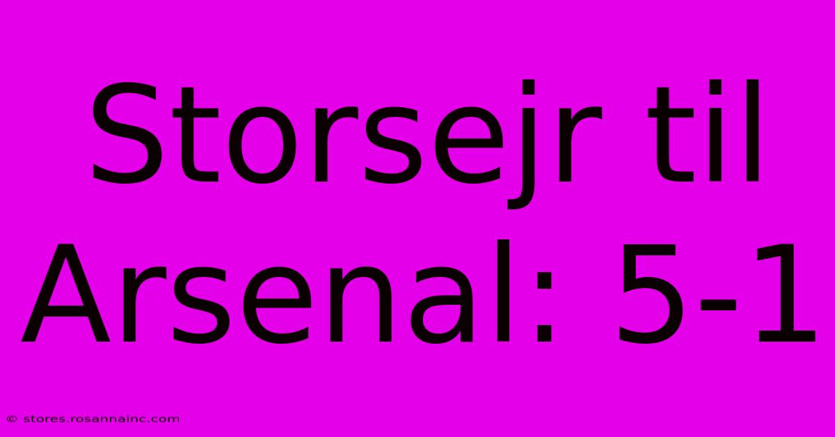 Storsejr Til Arsenal: 5-1