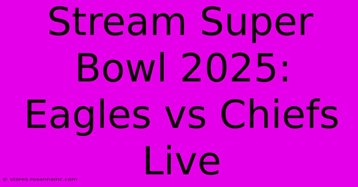 Stream Super Bowl 2025: Eagles Vs Chiefs Live