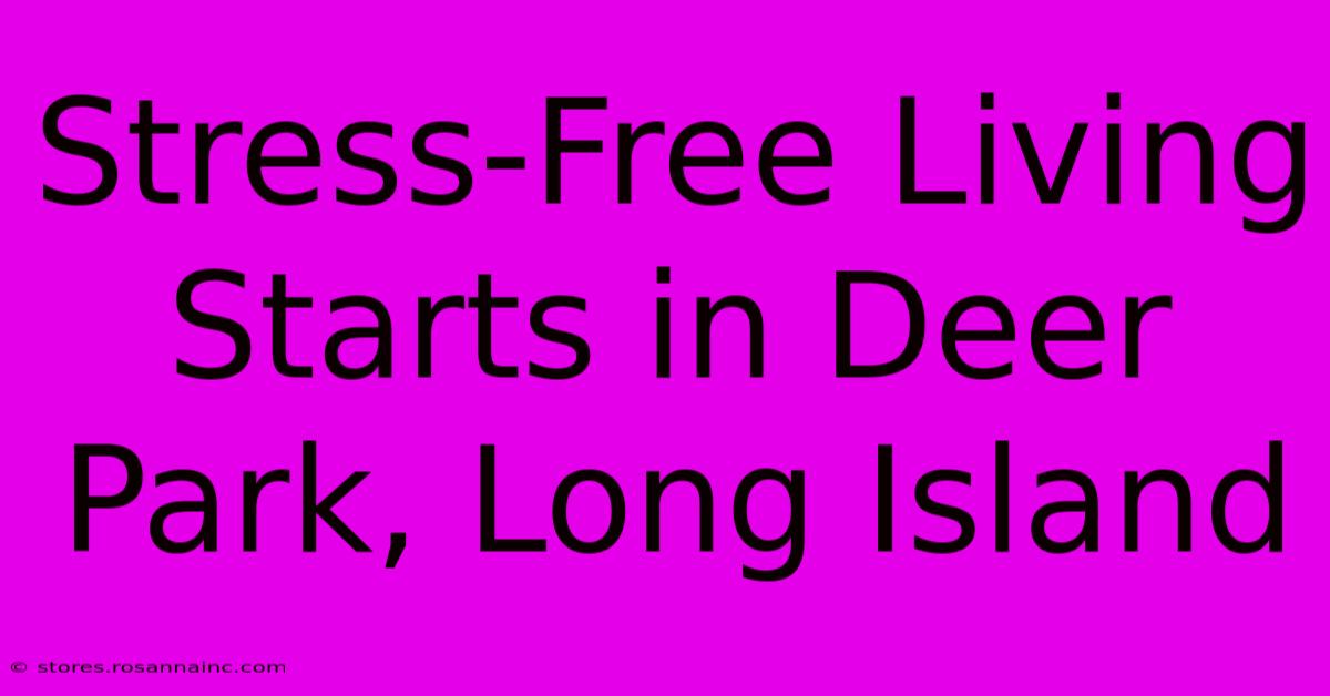 Stress-Free Living Starts In Deer Park, Long Island