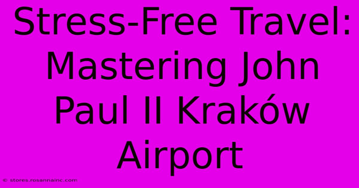 Stress-Free Travel:  Mastering John Paul II Kraków Airport