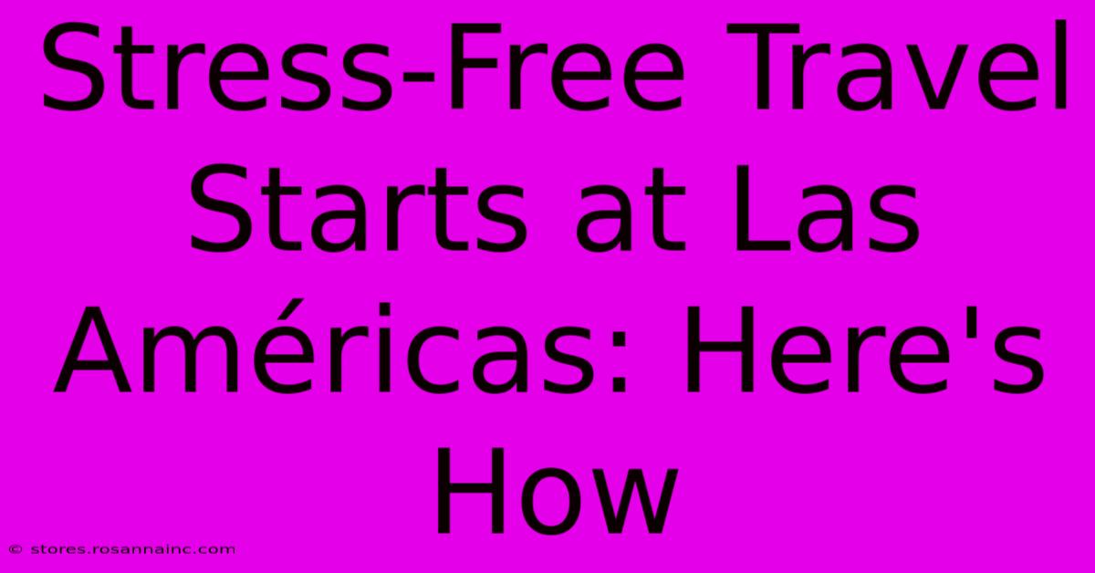 Stress-Free Travel Starts At Las Américas: Here's How