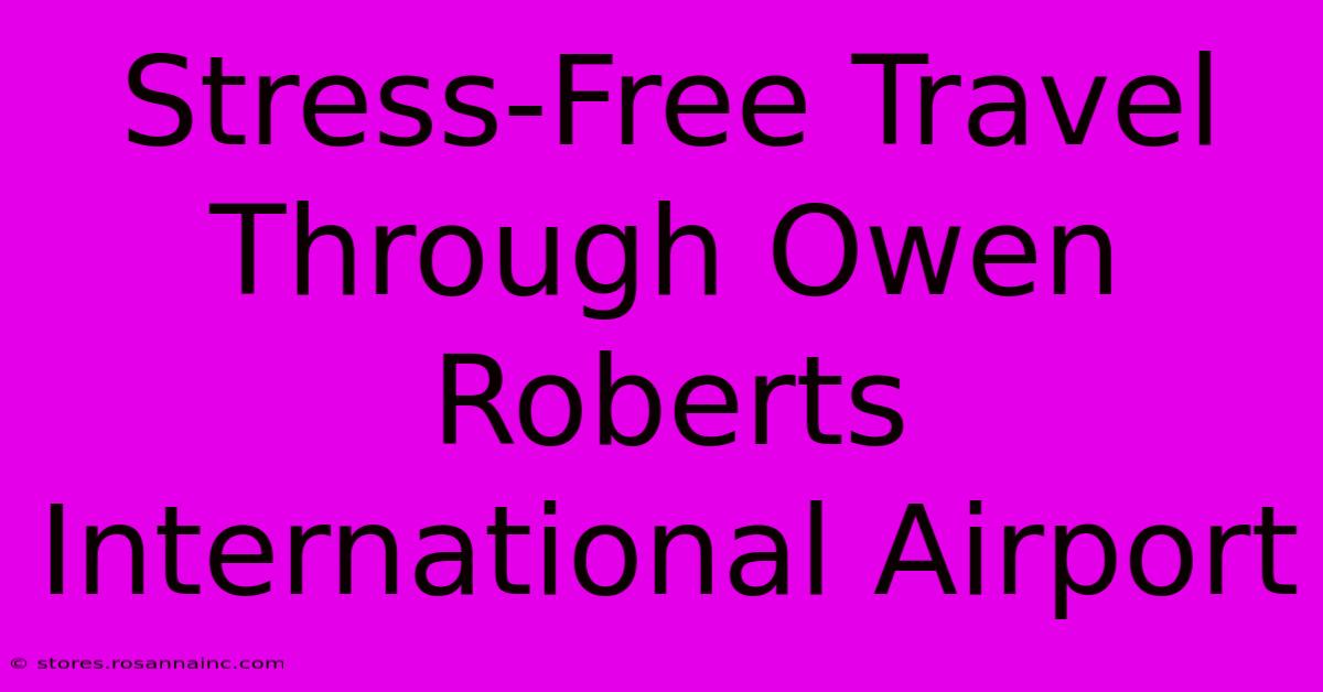 Stress-Free Travel Through Owen Roberts International Airport