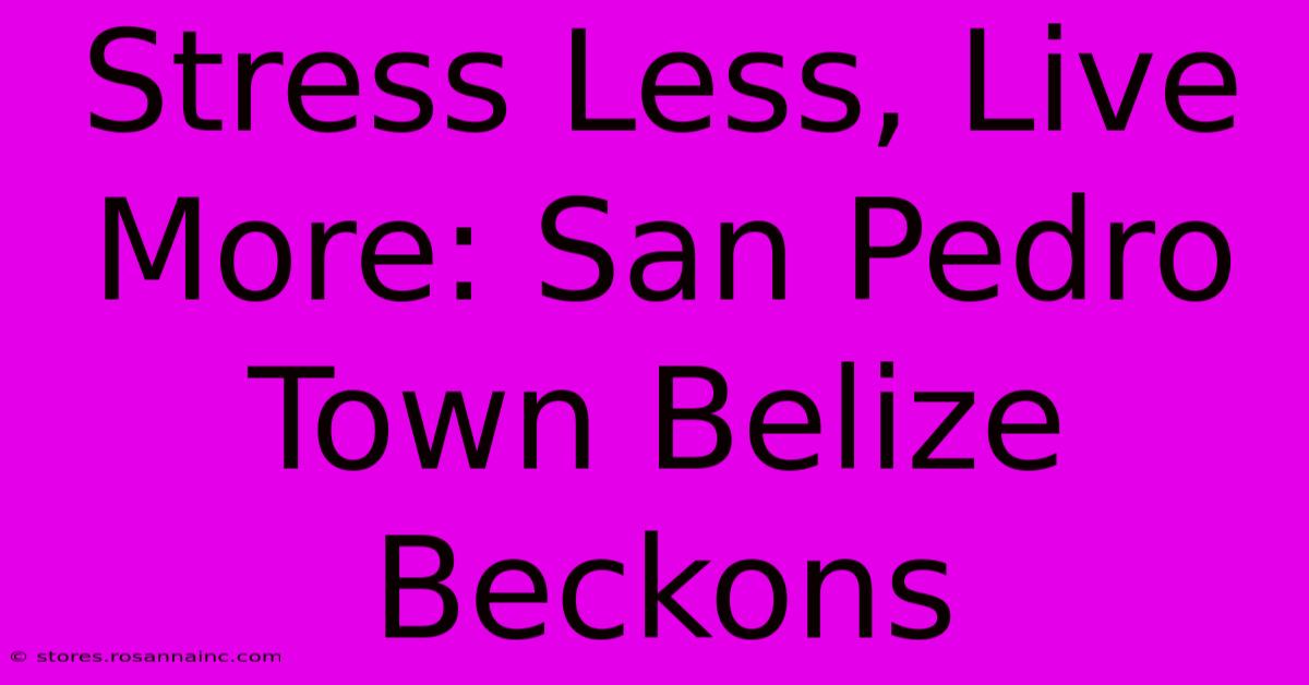 Stress Less, Live More: San Pedro Town Belize Beckons