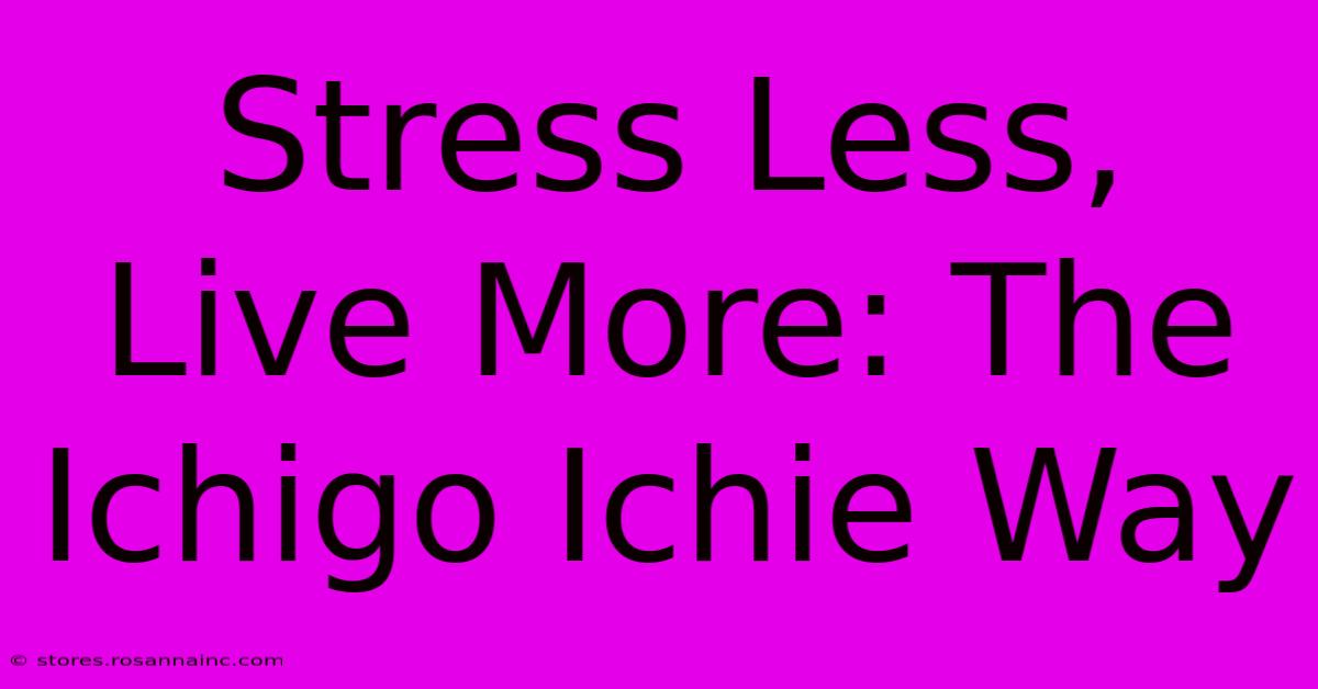 Stress Less, Live More: The Ichigo Ichie Way