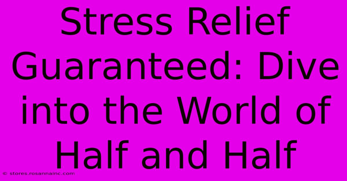 Stress Relief Guaranteed: Dive Into The World Of Half And Half