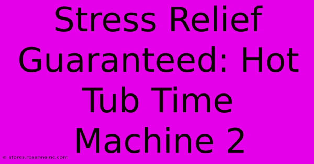 Stress Relief Guaranteed: Hot Tub Time Machine 2