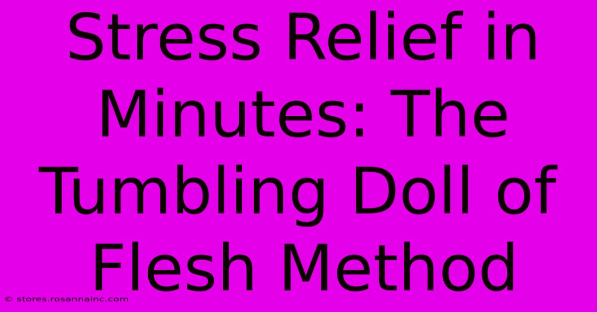 Stress Relief In Minutes: The Tumbling Doll Of Flesh Method