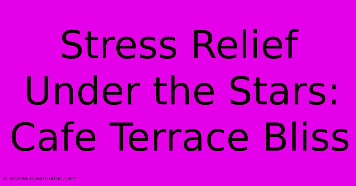 Stress Relief Under The Stars: Cafe Terrace Bliss