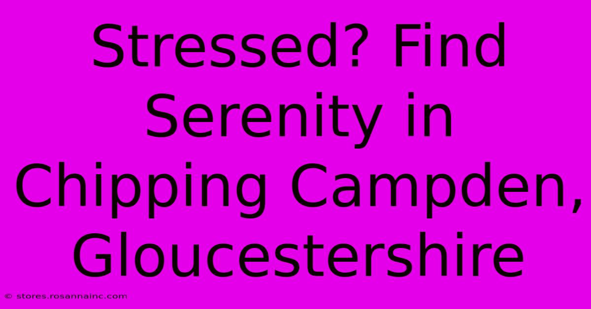 Stressed? Find Serenity In Chipping Campden, Gloucestershire