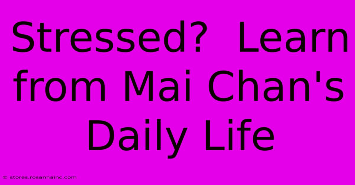 Stressed?  Learn From Mai Chan's Daily Life