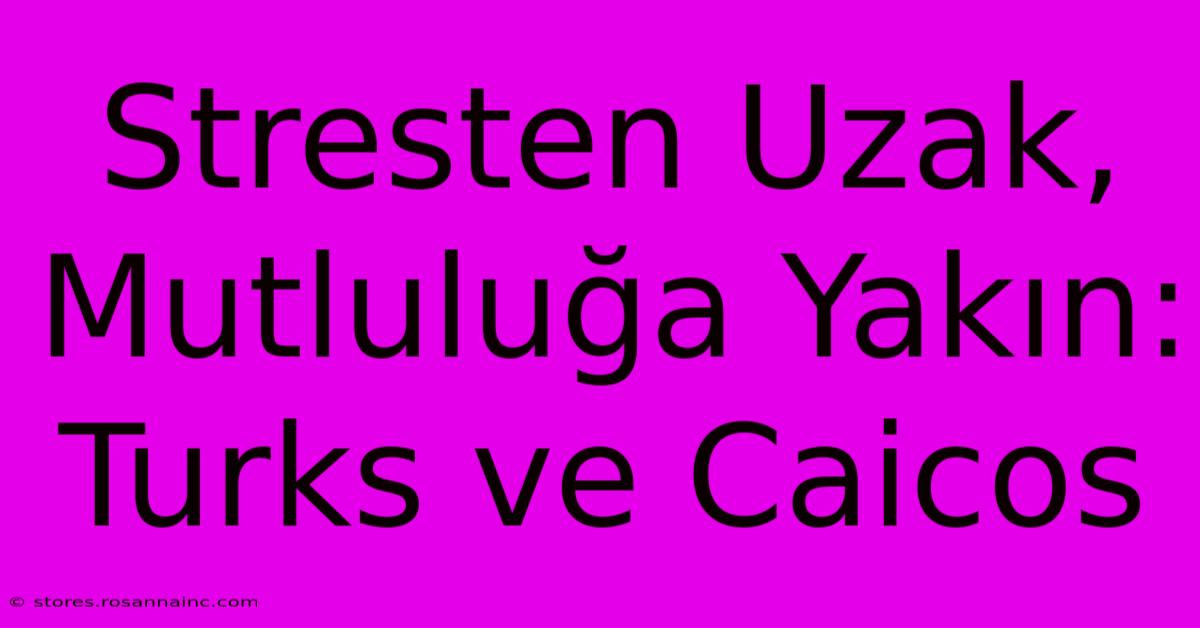 Stresten Uzak, Mutluluğa Yakın: Turks Ve Caicos