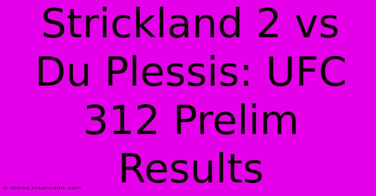 Strickland 2 Vs Du Plessis: UFC 312 Prelim Results