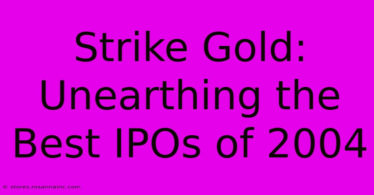 Strike Gold: Unearthing The Best IPOs Of 2004