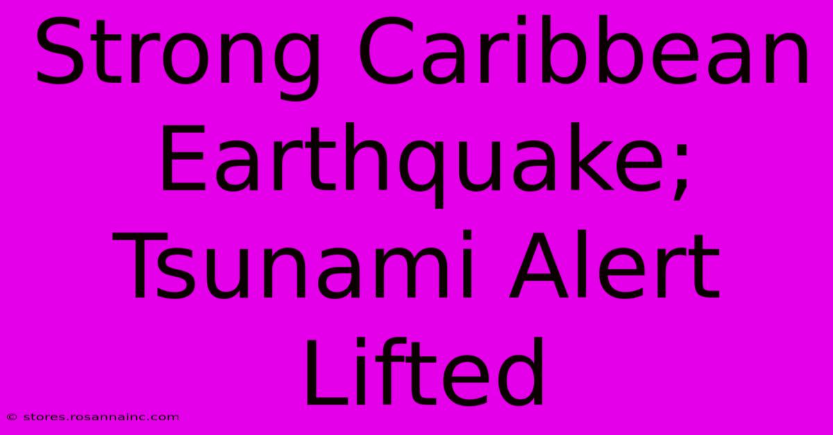 Strong Caribbean Earthquake; Tsunami Alert Lifted