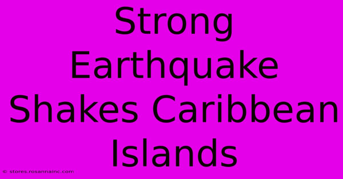 Strong Earthquake Shakes Caribbean Islands