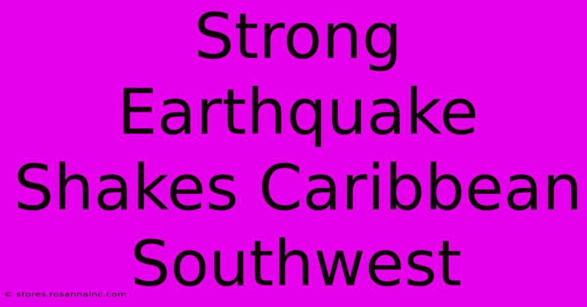 Strong Earthquake Shakes Caribbean Southwest