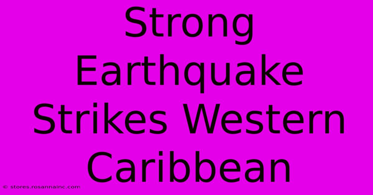 Strong Earthquake Strikes Western Caribbean