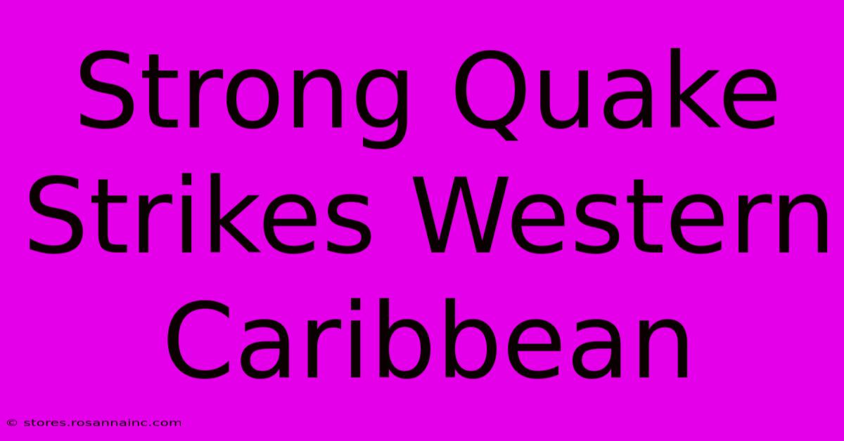 Strong Quake Strikes Western Caribbean