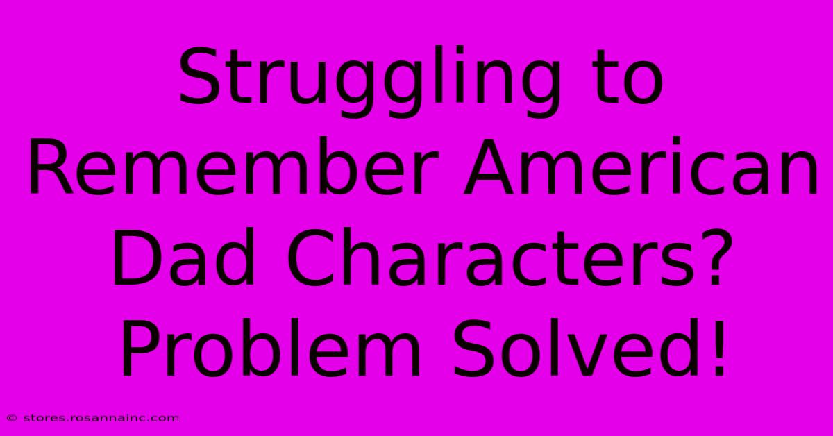 Struggling To Remember American Dad Characters?  Problem Solved!