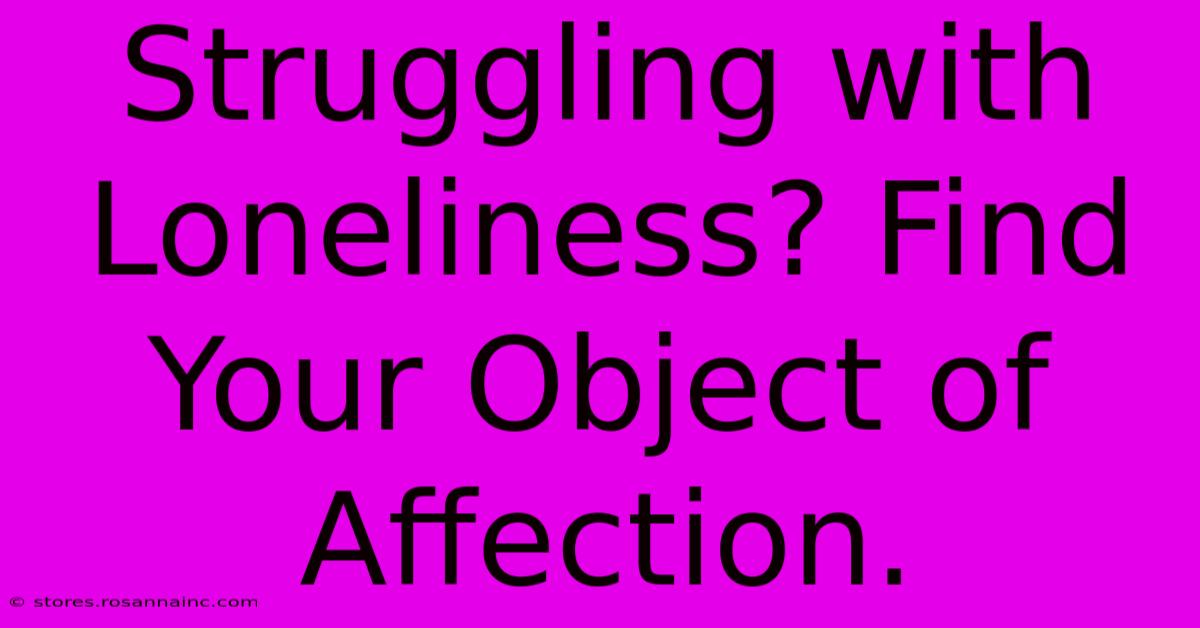 Struggling With Loneliness? Find Your Object Of Affection.