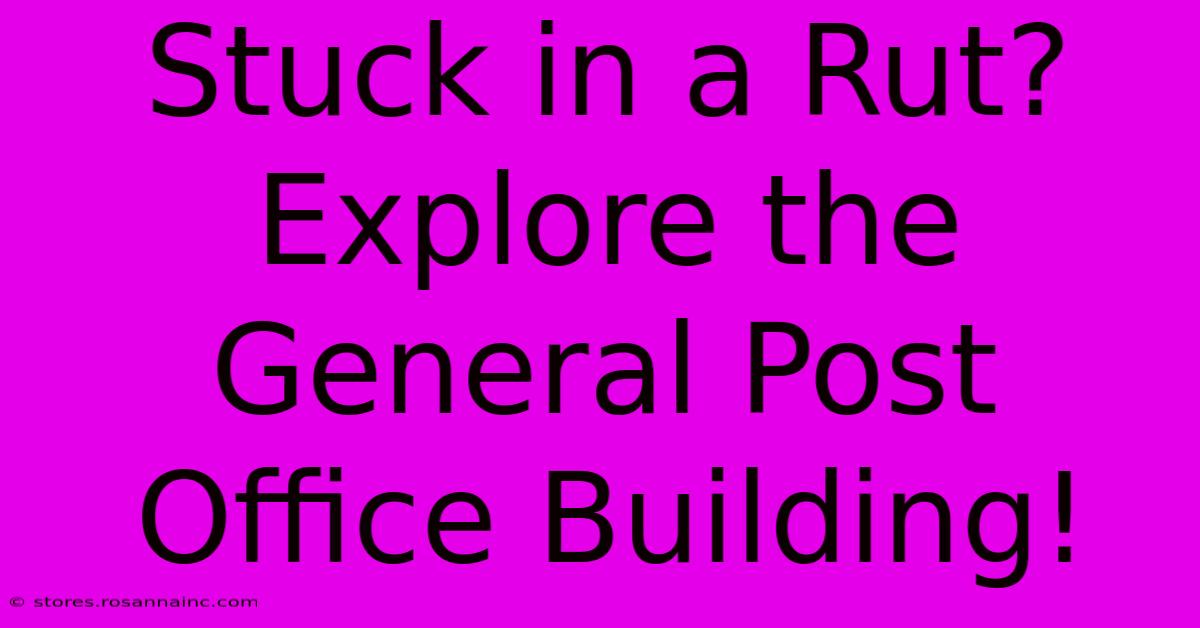 Stuck In A Rut? Explore The General Post Office Building!