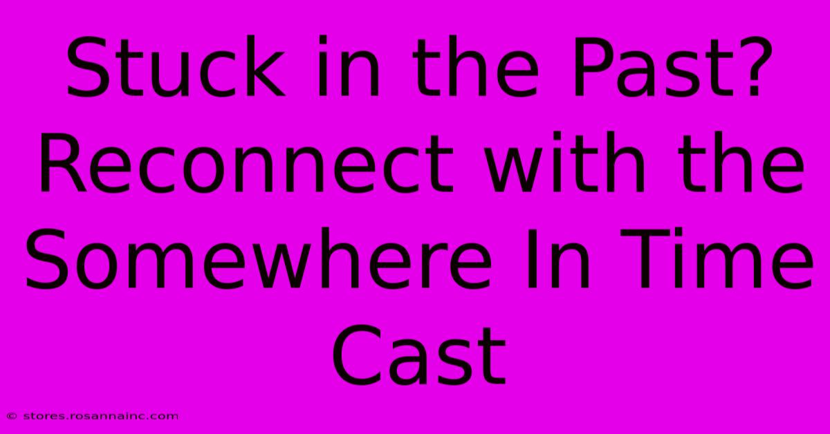 Stuck In The Past? Reconnect With The Somewhere In Time Cast