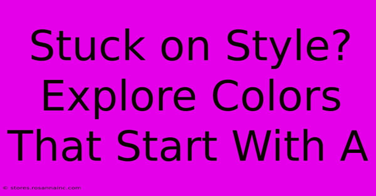 Stuck On Style?  Explore Colors That Start With A