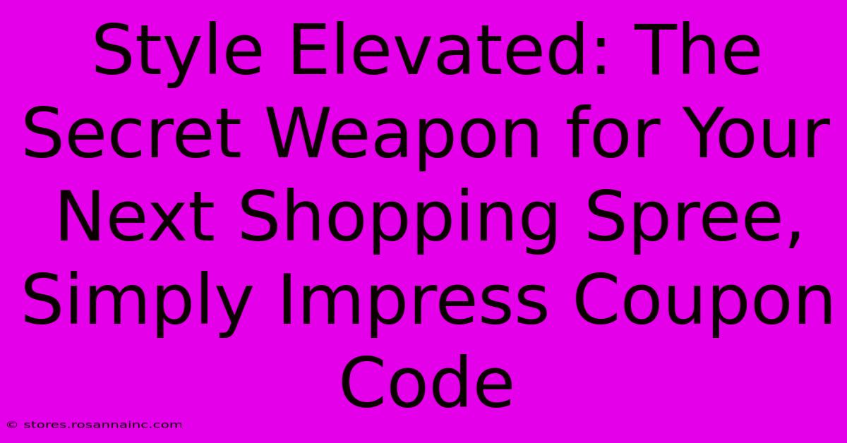 Style Elevated: The Secret Weapon For Your Next Shopping Spree, Simply Impress Coupon Code