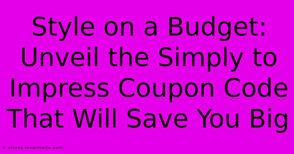 Style On A Budget: Unveil The Simply To Impress Coupon Code That Will Save You Big