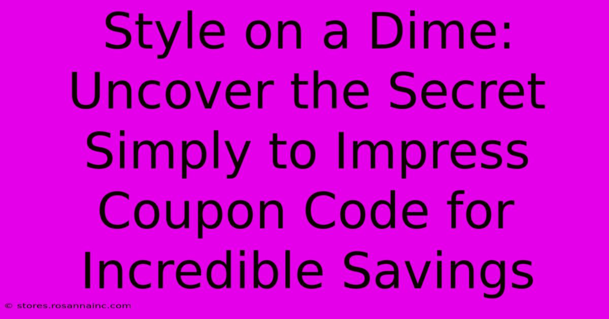 Style On A Dime: Uncover The Secret Simply To Impress Coupon Code For Incredible Savings