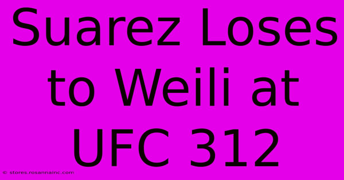 Suarez Loses To Weili At UFC 312