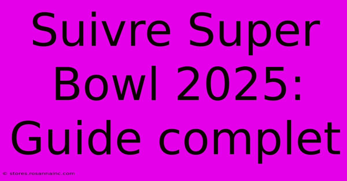 Suivre Super Bowl 2025: Guide Complet