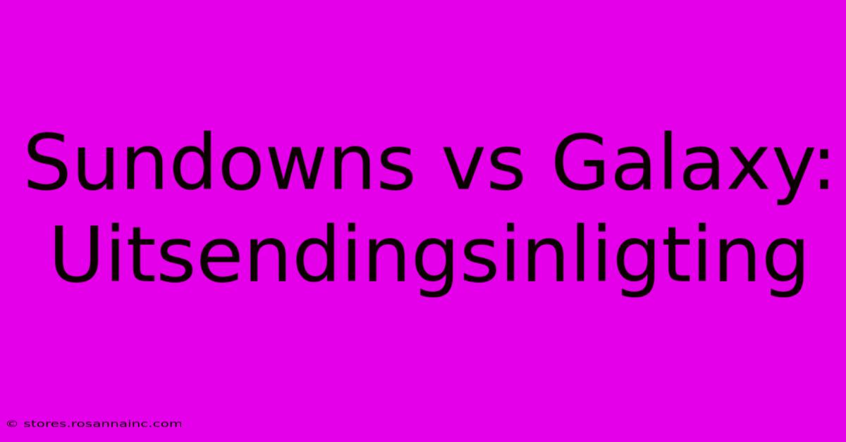 Sundowns Vs Galaxy: Uitsendingsinligting